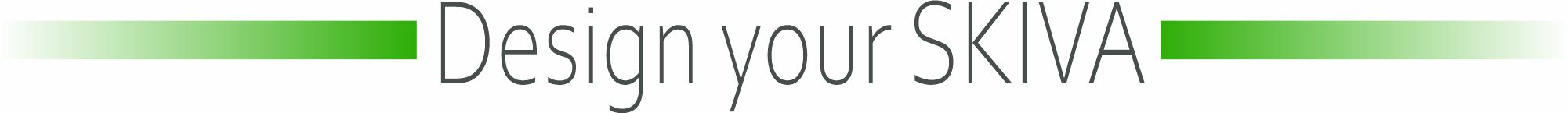 Design your SKIVA Design your SKIVA